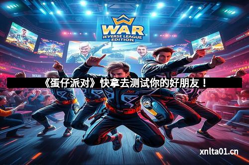 《蛋仔派对》快拿去测试你的好朋友!